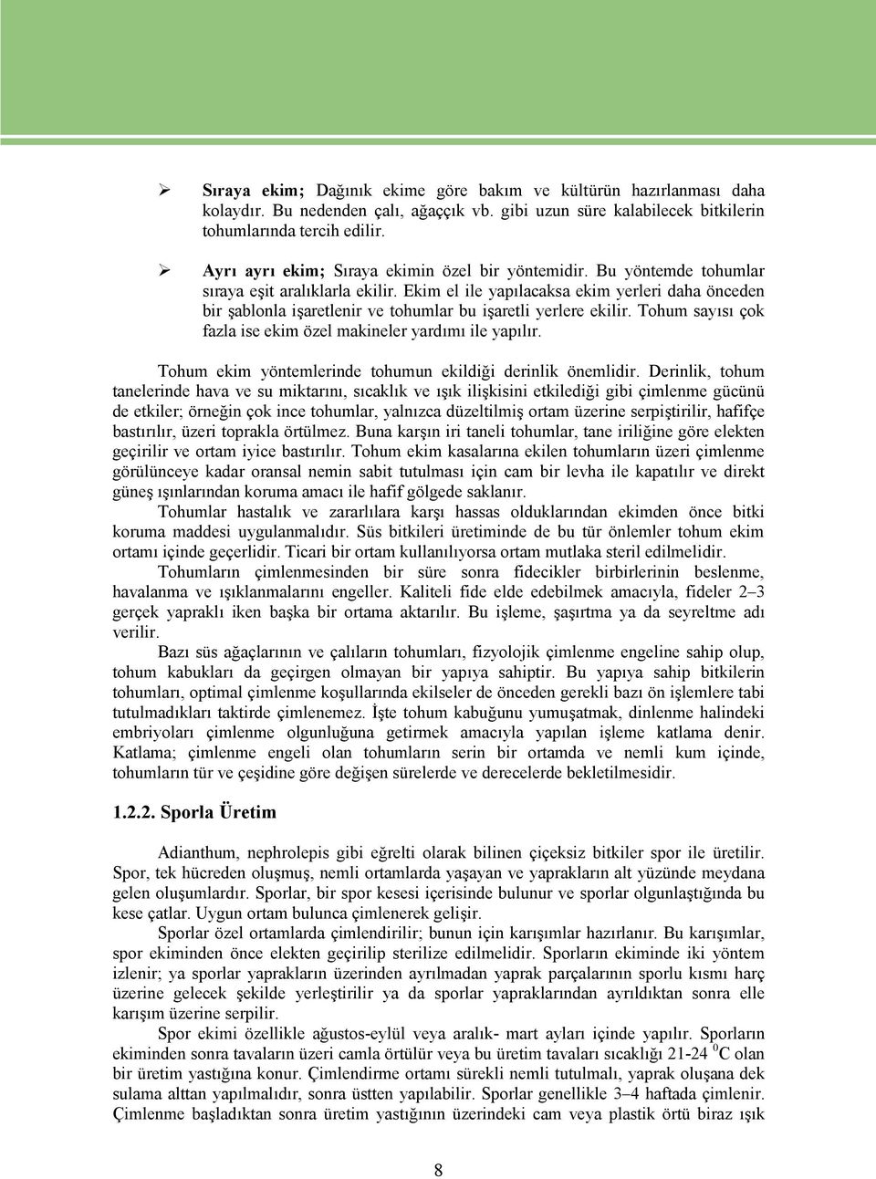 Ekim el ile yapılacaksa ekim yerleri daha önceden bir şablonla işaretlenir ve tohumlar bu işaretli yerlere ekilir. Tohum sayısı çok fazla ise ekim özel makineler yardımı ile yapılır.