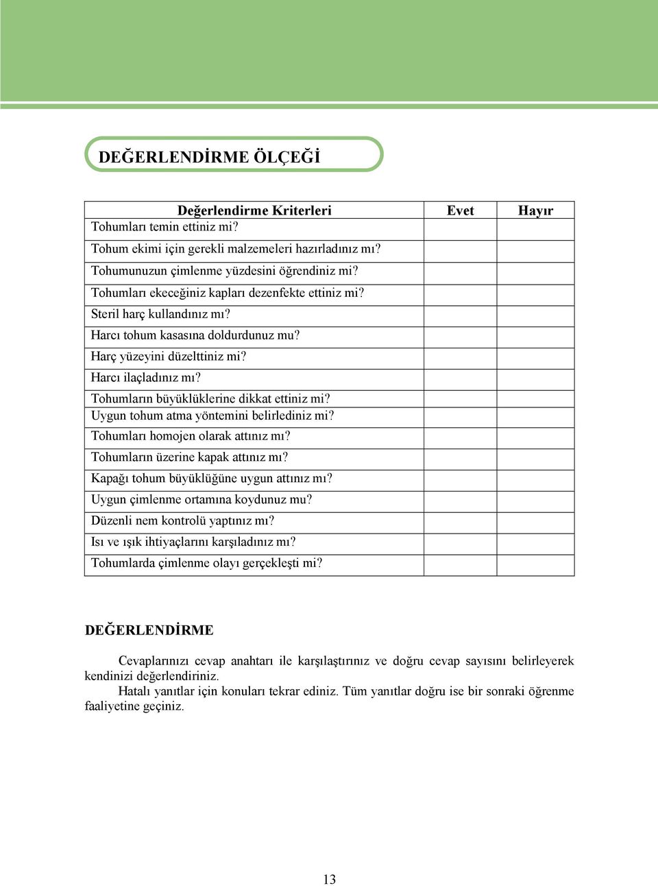 Harcı ilaçladınız mı? Tohumların büyüklüklerine dikkat ettiniz mi? Uygun tohum atma yöntemini belirlediniz mi? Tohumları homojen olarak attınız mı? Tohumların üzerine kapak attınız mı?