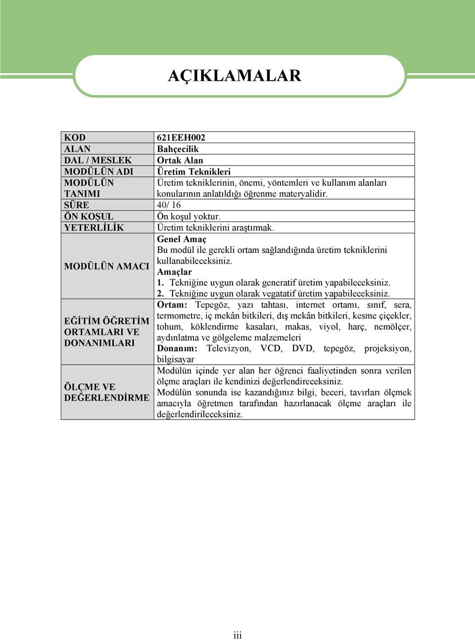 Genel Amaç Bu modül ile gerekli ortam sağlandığında üretim tekniklerini MODÜLÜN AMACI kullanabileceksiniz. Amaçlar 1. Tekniğine uygun olarak generatif üretim yapabileceksiniz. 2.