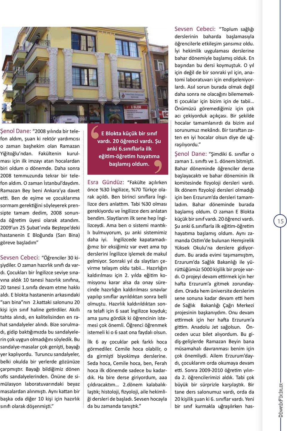 Ben de eşime ve çocuklarıma sormam gerektiğini söyleyerek prensipte tamam dedim, 2008 sonunda öğretim üyesi olarak atandım.