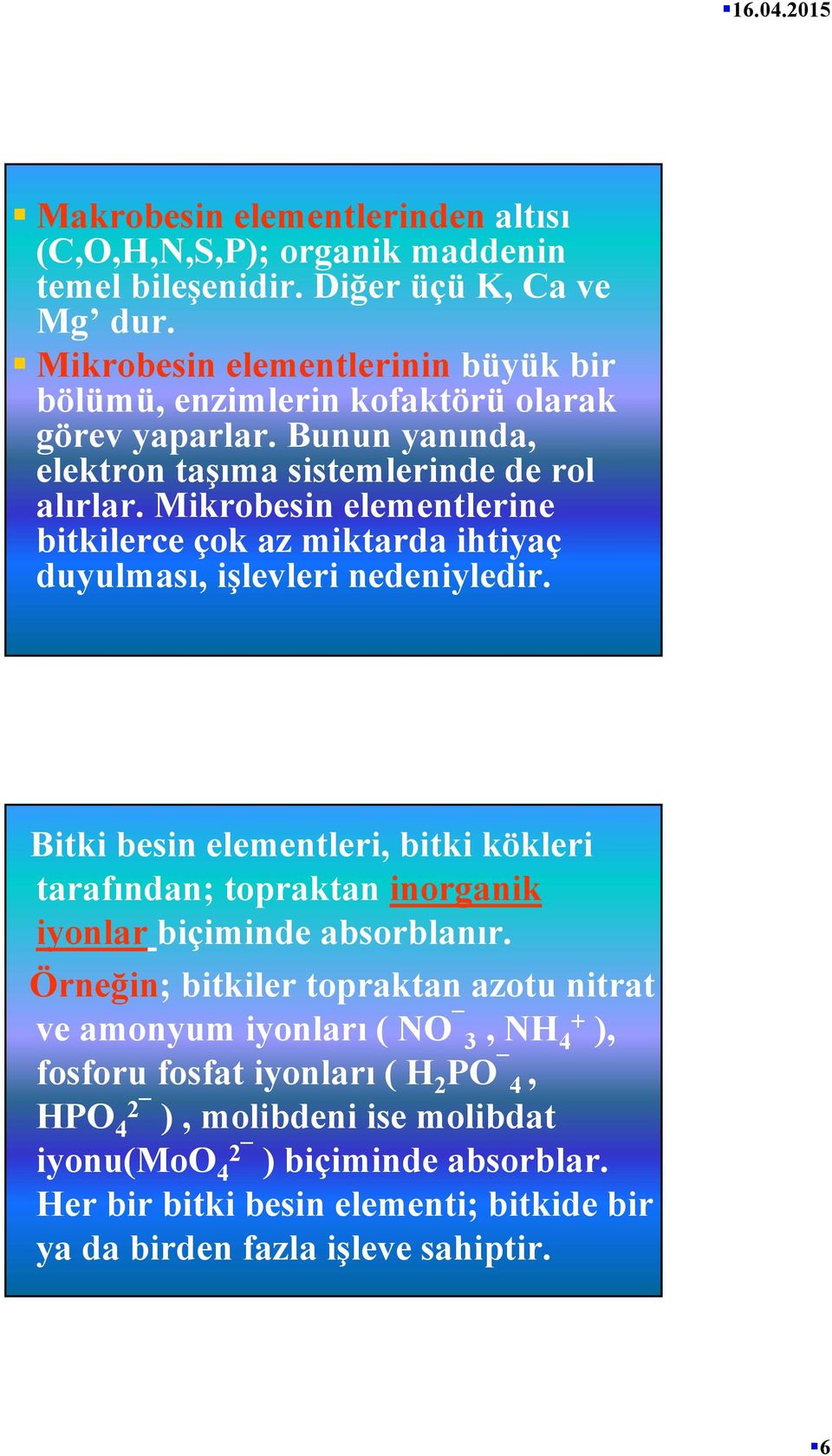 Mikrobesin elementlerine bitkilerce çok az miktarda ihtiyaç duyulması, işlevleri nedeniyledir.