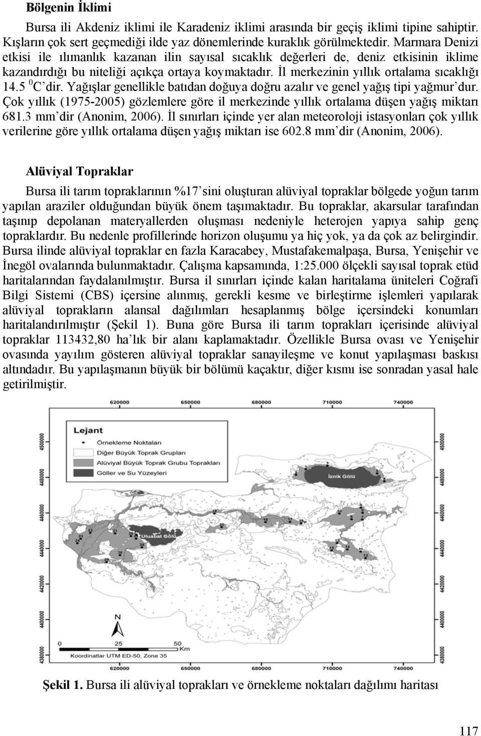 5 0 C dir. Yağışlar genellikle batıdan doğuya doğru azalır ve genel yağış tipi yağmur dur. Çok yıllık (1975-2005) gözlemlere göre il merkezinde yıllık ortalama düşen yağış miktarı 681.