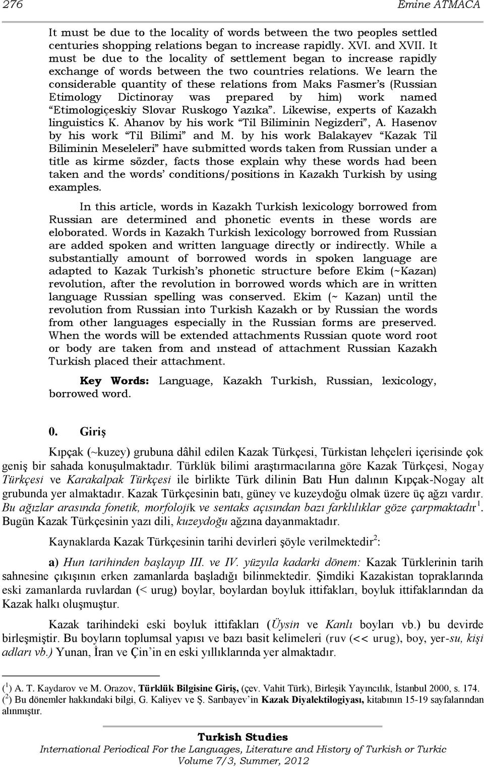 We learn the considerable quantity of these relations from Maks Fasmer s (Russian Etimology Dictinoray was prepared by him) work named Etimologiçeskiy Slovar Ruskogo Yazıka.