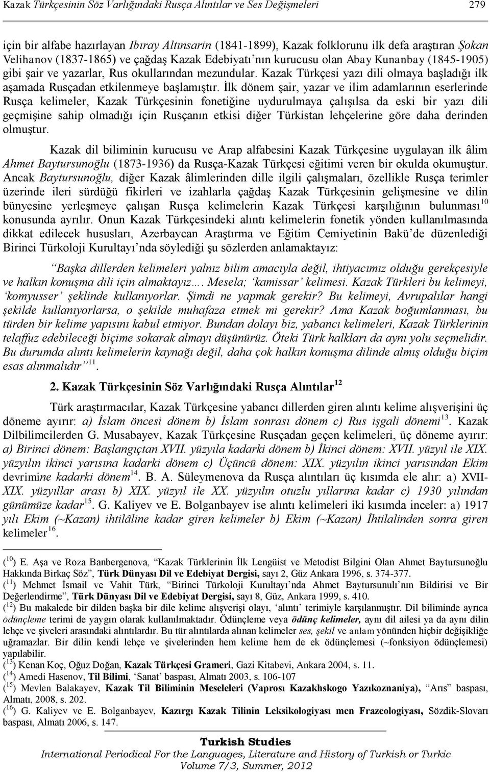 Kazak Türkçesi yazı dili olmaya baģladığı ilk aģamada Rusçadan etkilenmeye baģlamıģtır.