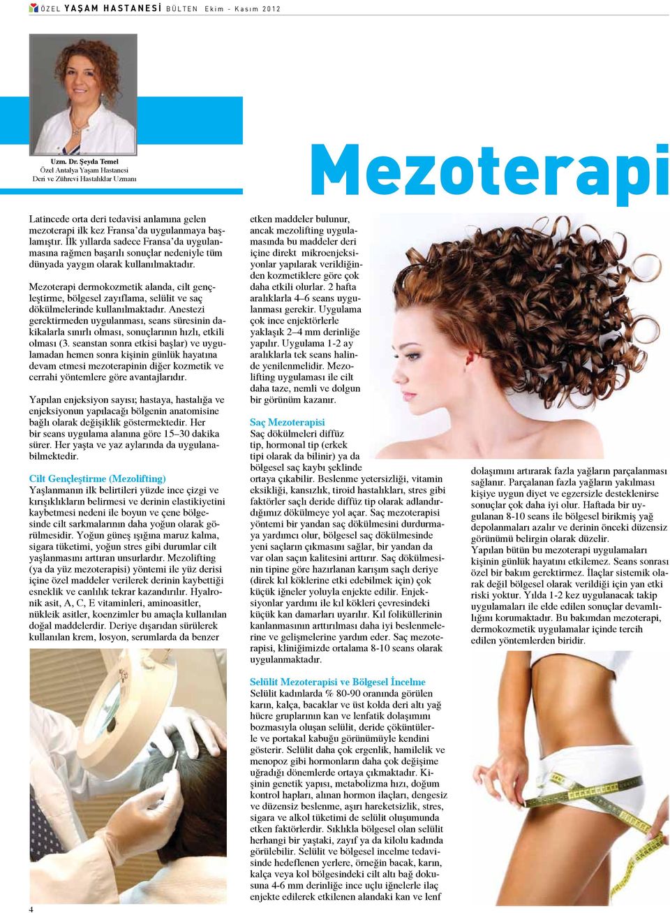 Mezoterapi dermokozmetik alanda, cilt gençleştirme, bölgesel zayıflama, selülit ve saç dökülmelerinde kullanılmaktadır.