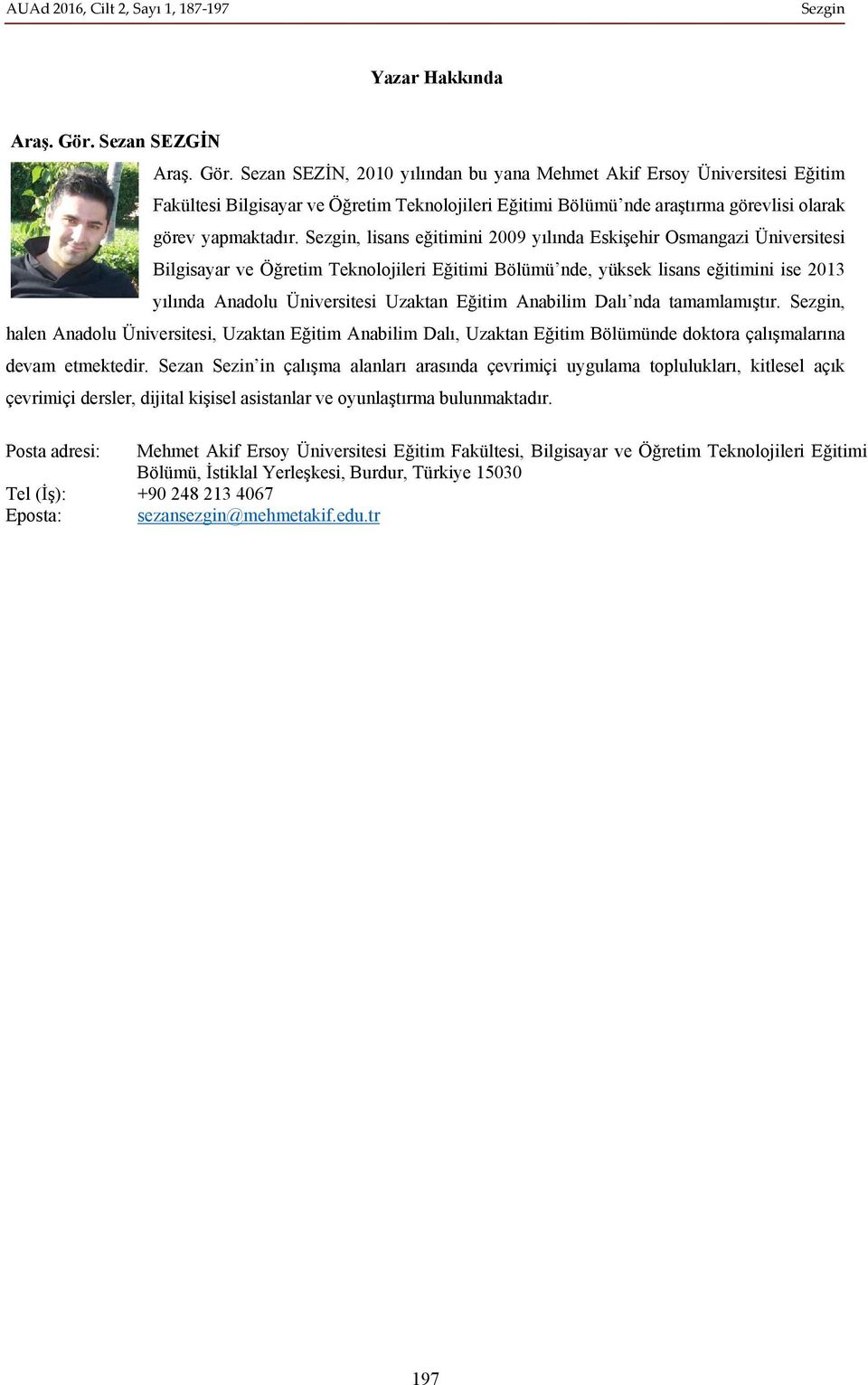 Sezan SEZİN, 2010 yılından bu yana Mehmet Akif Ersoy Üniversitesi Eğitim Fakültesi Bilgisayar ve Öğretim Teknolojileri Eğitimi Bölümü nde araştırma görevlisi olarak görev yapmaktadır.