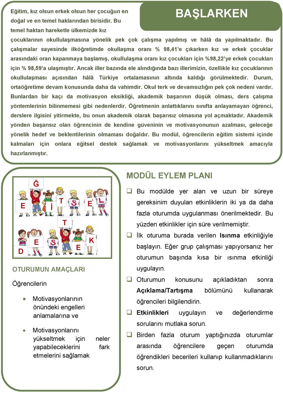 Bu çalıģmalar sayesinde ilköğretimde okullaģma oranı % 98,41 e çıkarken kız ve erkek çocuklar arasındaki oran kapanmaya baģlamıģ, okullulaģma oranı kız çocukları için %98,22 ye erkek çocukları için %