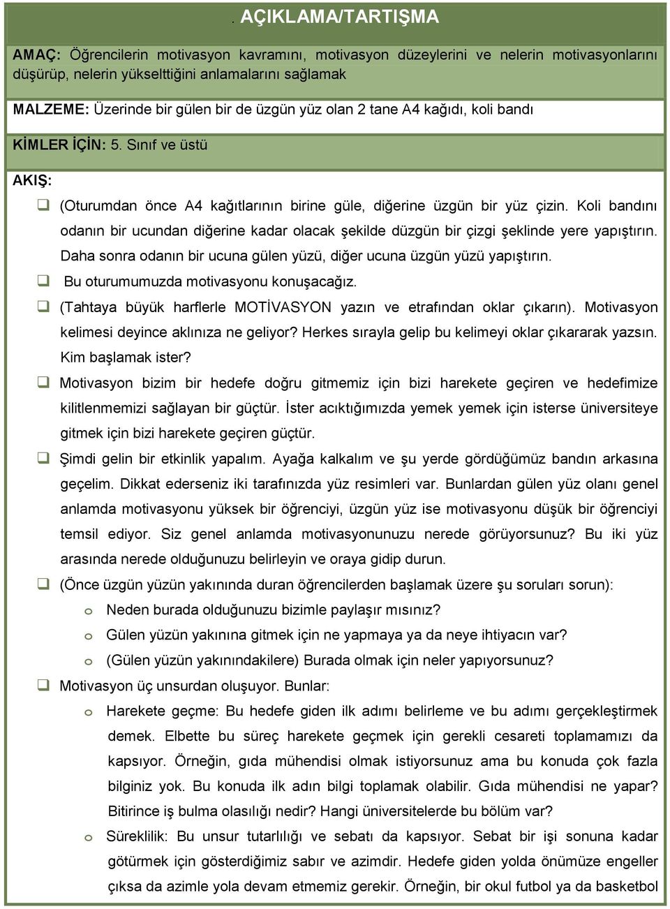 Koli bandını odanın bir ucundan diğerine kadar olacak Ģekilde düzgün bir çizgi Ģeklinde yere yapıģtırın. Daha sonra odanın bir ucuna gülen yüzü, diğer ucuna üzgün yüzü yapıģtırın.