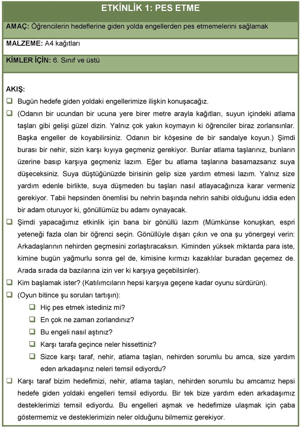 (Odanın bir ucundan bir ucuna yere birer metre arayla kağıtları, suyun içindeki atlama taģları gibi geliģi güzel dizin. Yalnız çok yakın koymayın ki öğrenciler biraz zorlansınlar.