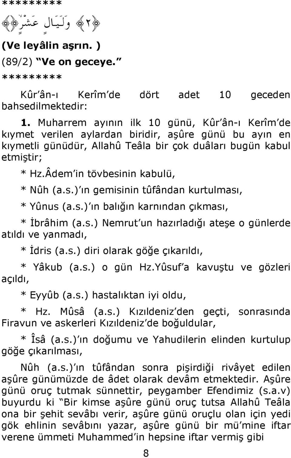 Âdem in tövbesinin kabulü, * Nûh (a.s.) ın gemisinin tûfândan kurtulması, * Yûnus (a.s.) ın balığın karnından çıkması, * İbrâhim (a.s.) Nemrut un hazırladığı ateşe o günlerde atıldı ve yanmadı, * İdris (a.