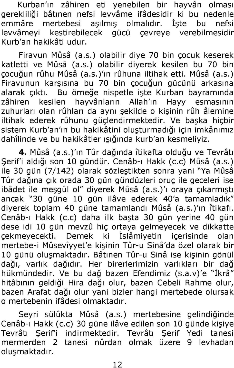 s.) ın rûhuna iltihak etti. Mûsâ (a.s.) Firavunun karşısına bu 70 bin çocuğun gücünü arkasına alarak çıktı.