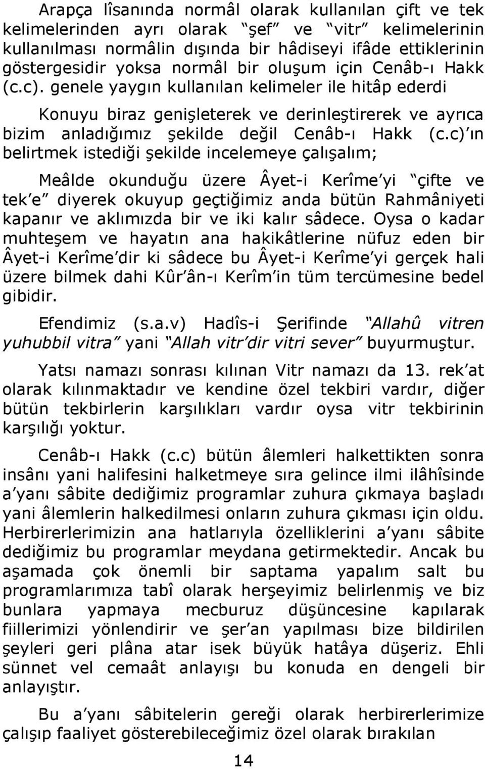 c) ın belirtmek istediği şekilde incelemeye çalışalım; Meâlde okunduğu üzere Âyet-i Kerîme yi çifte ve tek e diyerek okuyup geçtiğimiz anda bütün Rahmâniyeti kapanır ve aklımızda bir ve iki kalır