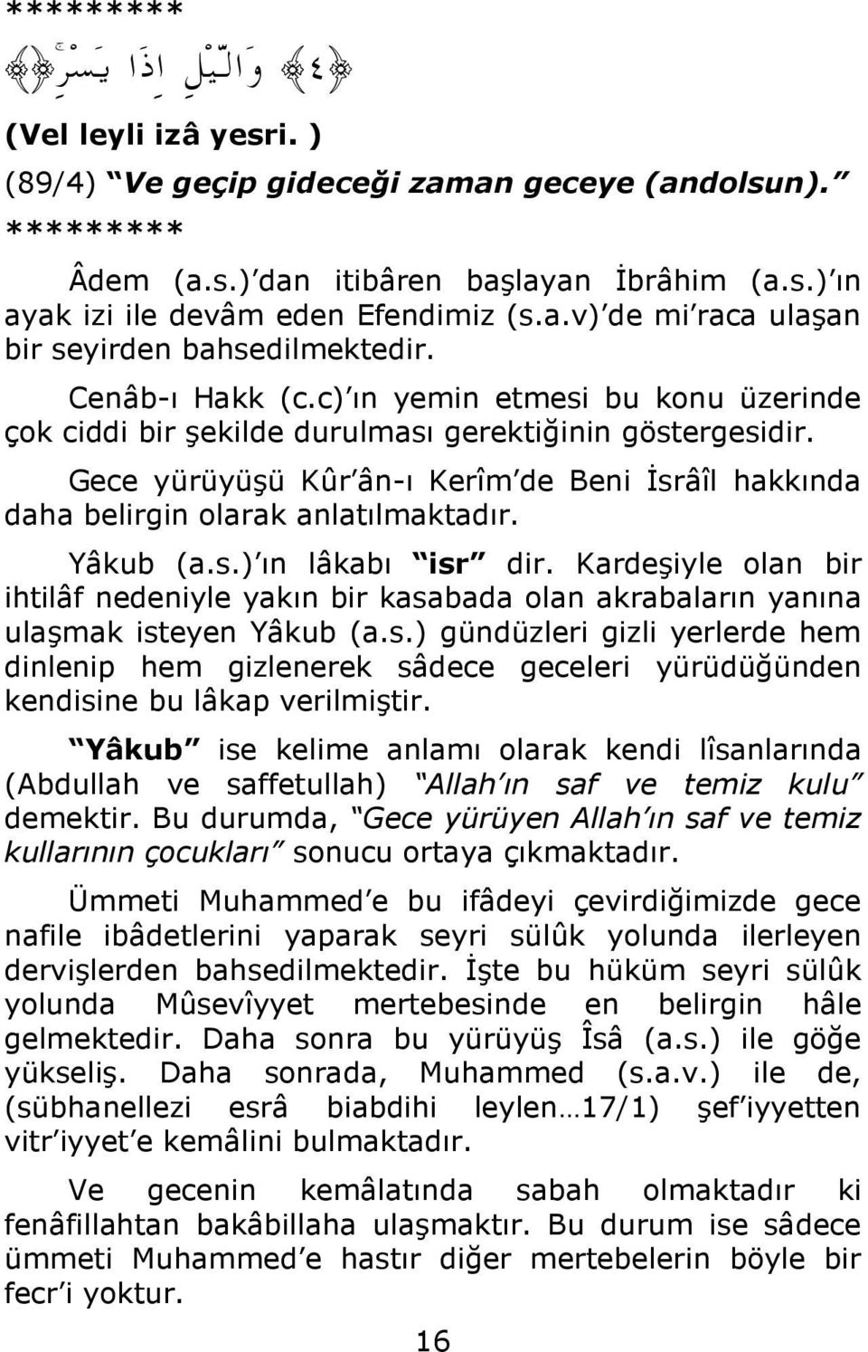 Gece yürüyüşü Kûr ân-ı Kerîm de Beni İsrâîl hakkında daha belirgin olarak anlatılmaktadır. Yâkub (a.s.) ın lâkabı isr dir.