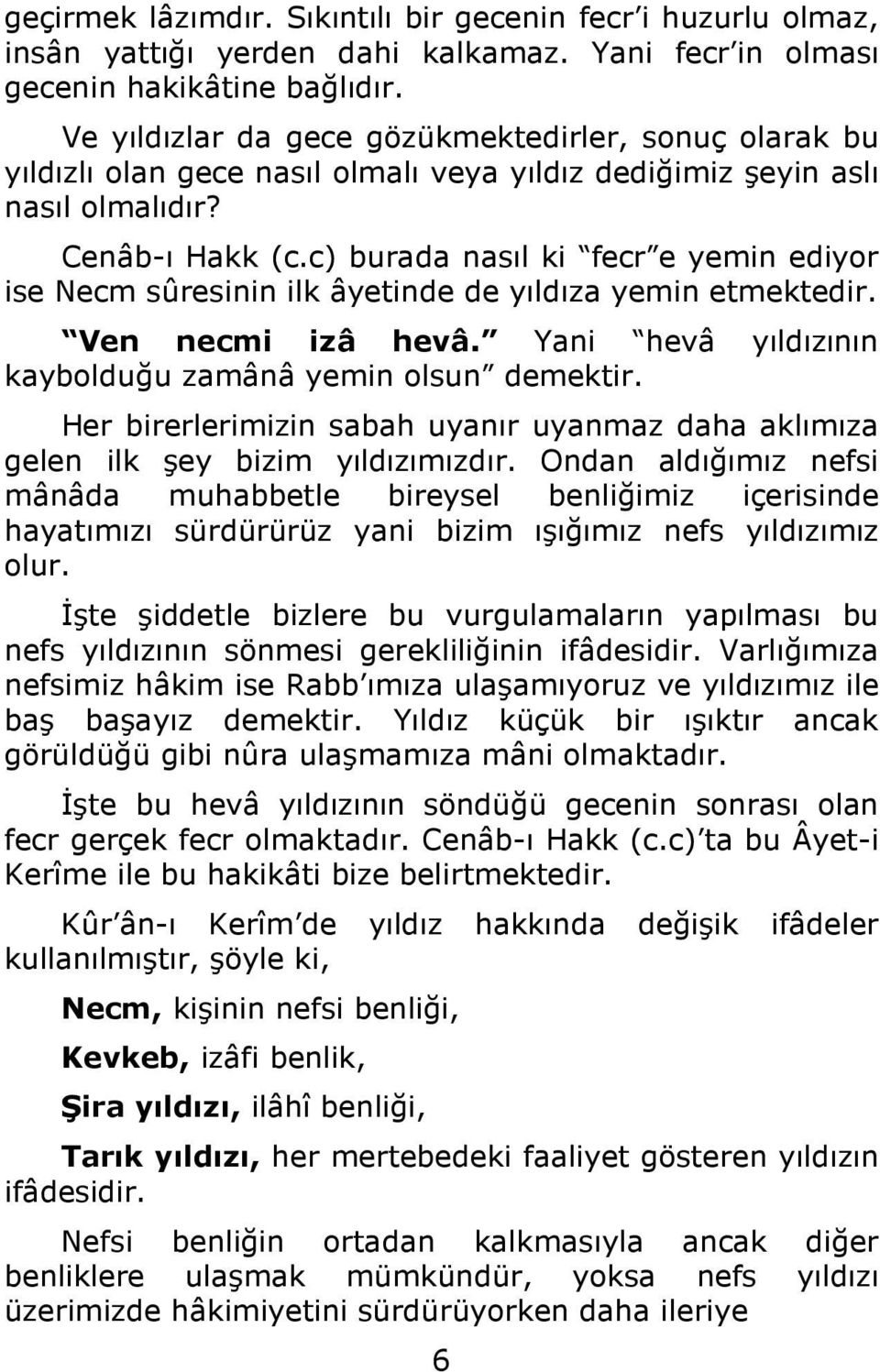 c) burada nasıl ki fecr e yemin ediyor ise Necm sûresinin ilk âyetinde de yıldıza yemin etmektedir. Ven necmi izâ hevâ. Yani hevâ yıldızının kaybolduğu zamânâ yemin olsun demektir.