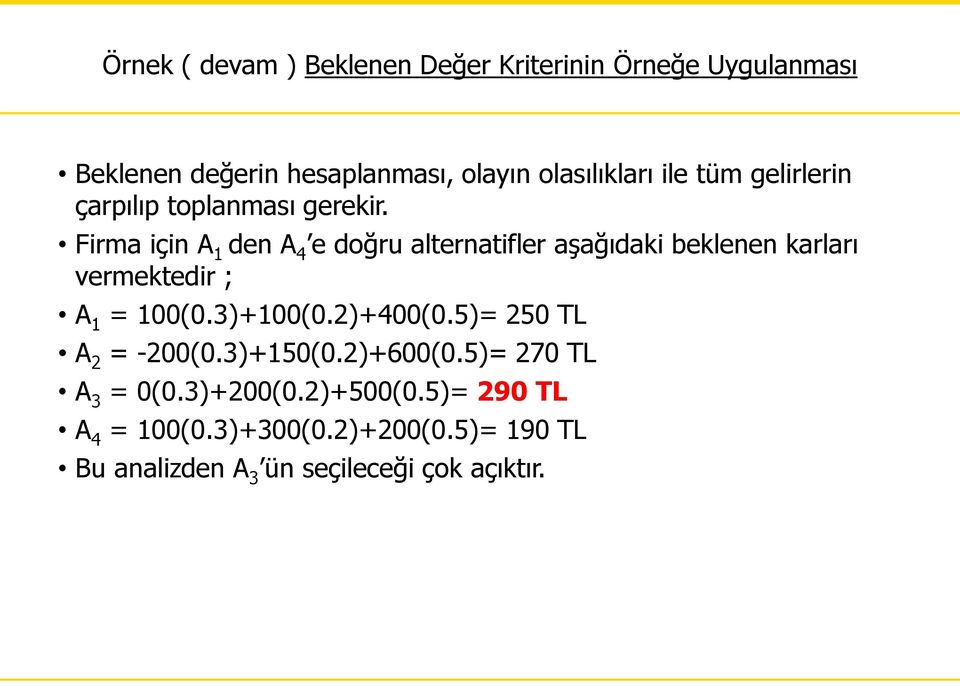 Firma için A 1 den A 4 e doğru alternatifler aşağıdaki beklenen karları vermektedir ; A 1 = 100(0.3)+100(0.