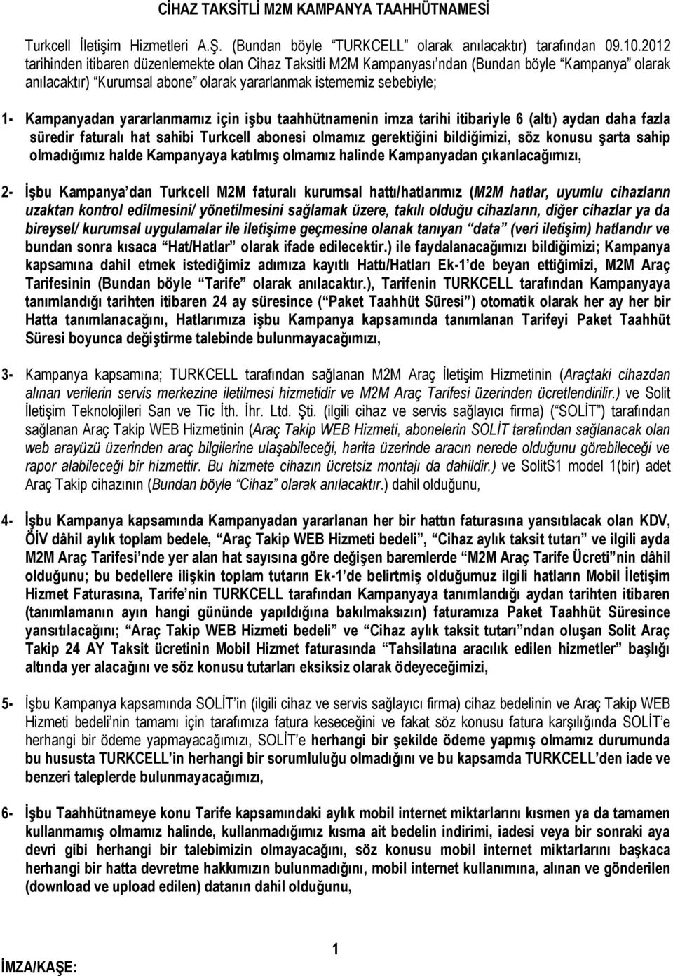 yararlanmamız için işbu taahhütnamenin imza tarihi itibariyle 6 (altı) aydan daha fazla süredir faturalı hat sahibi Turkcell abonesi olmamız gerektiğini bildiğimizi, söz konusu şarta sahip