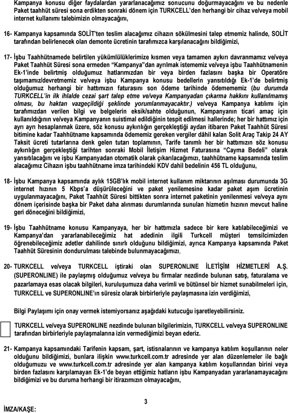 karşılanacağını bildiğimizi, 17- İşbu Taahhütnamede belirtilen yükümlülüklerimize kısmen veya tamamen aykırı davranmamız ve/veya Paket Taahhüt Süresi sona ermeden Kampanya dan ayrılmak istememiz