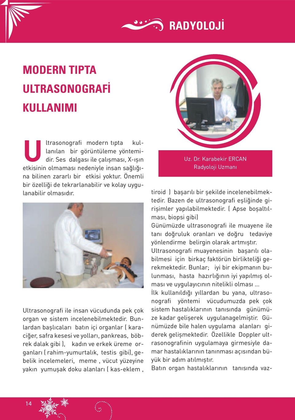 Ultrasonografi ile insan vücudunda pek çok organ ve sistem incelenebilmektedir.