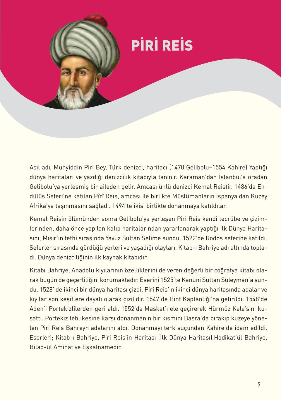 1486'da Endülüs Seferi ne katılan Pîrî Reis, amcası ile birlikte Müslümanların İspanya'dan Kuzey Afrika'ya taşınmasını sağladı. 1494'te ikisi birlikte donanmaya katıldılar.