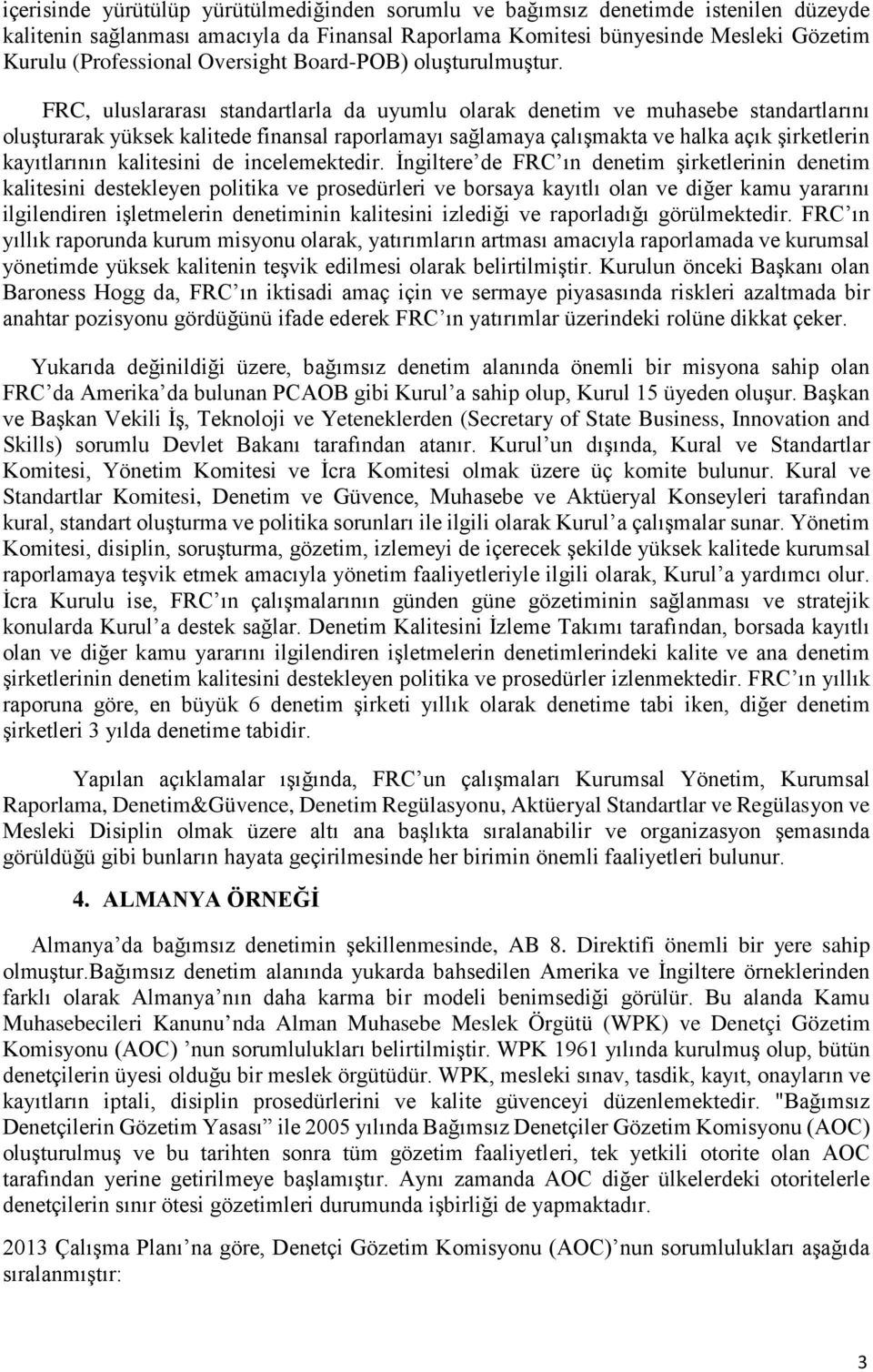 FRC, uluslararası standartlarla da uyumlu olarak denetim ve muhasebe standartlarını oluşturarak yüksek kalitede finansal raporlamayı sağlamaya çalışmakta ve halka açık şirketlerin kayıtlarının