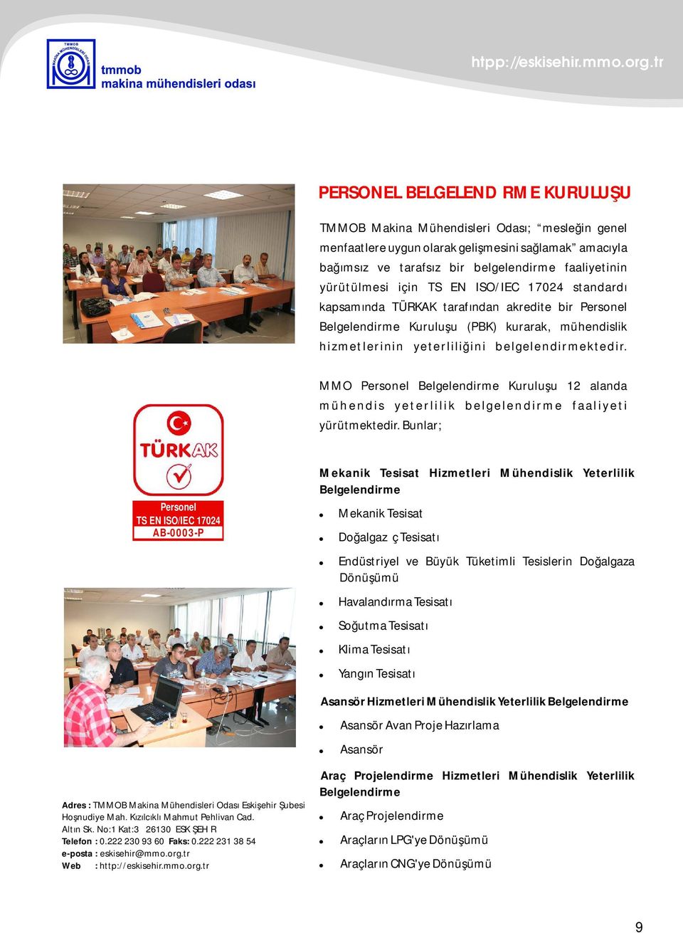 yürütülmesi için TS EN ISO/IEC 17024 standardı kapsamında TÜRKAK tarafından akredite bir Personel Belgelendirme Kuruluşu (PBK) kurarak, mühendislik hizmetlerinin yeterliliğini belgelendirmektedir.