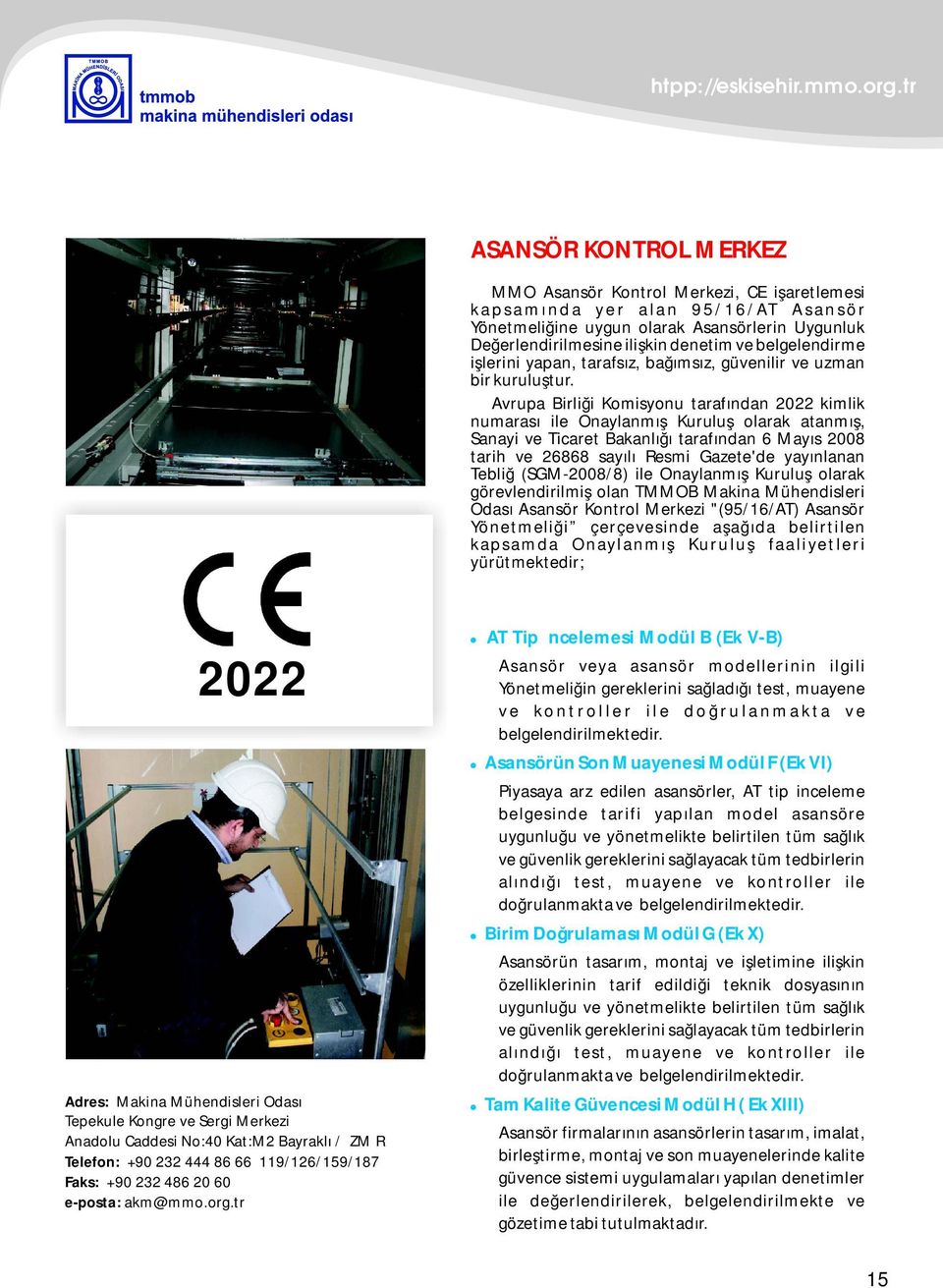 Avrupa Birliği Komisyonu tarafından 2022 kimlik numarası ile Onaylanmış Kuruluş olarak atanmış, Sanayi ve Ticaret Bakanlığı tarafından 6 Mayıs 2008 tarih ve 26868 sayılı Resmi Gazete'de yayınlanan