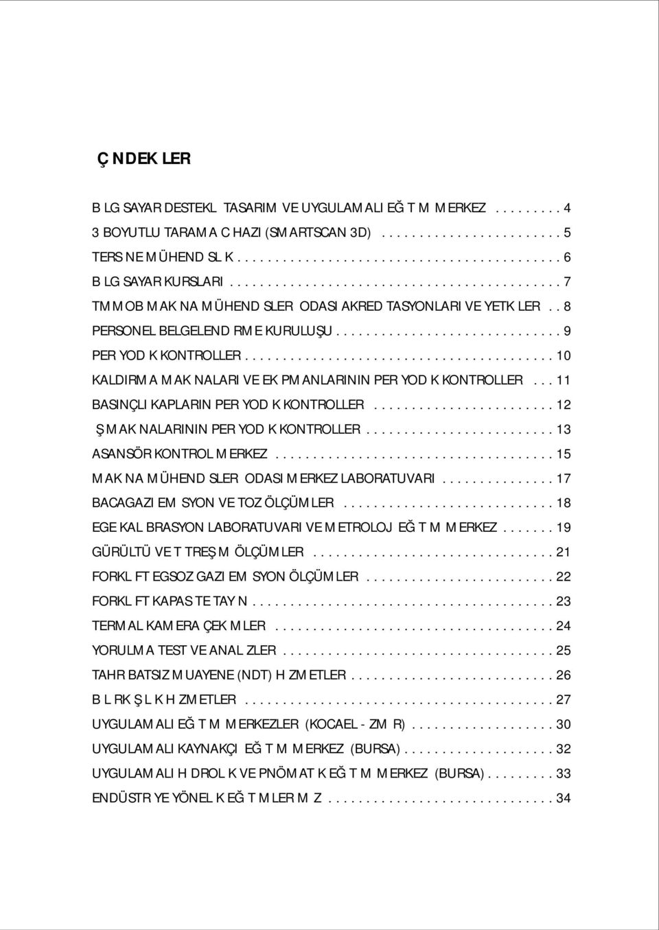 ........................................ 10 KALDIRMA MAKİNALARI VE EKİPMANLARININ PERİYODİK KONTROLLERİ... 11 BASINÇLI KAPLARIN PERİYODİK KONTROLLERİ........................ 12 İŞ MAKİNALARININ PERİYODİK KONTROLLERİ.