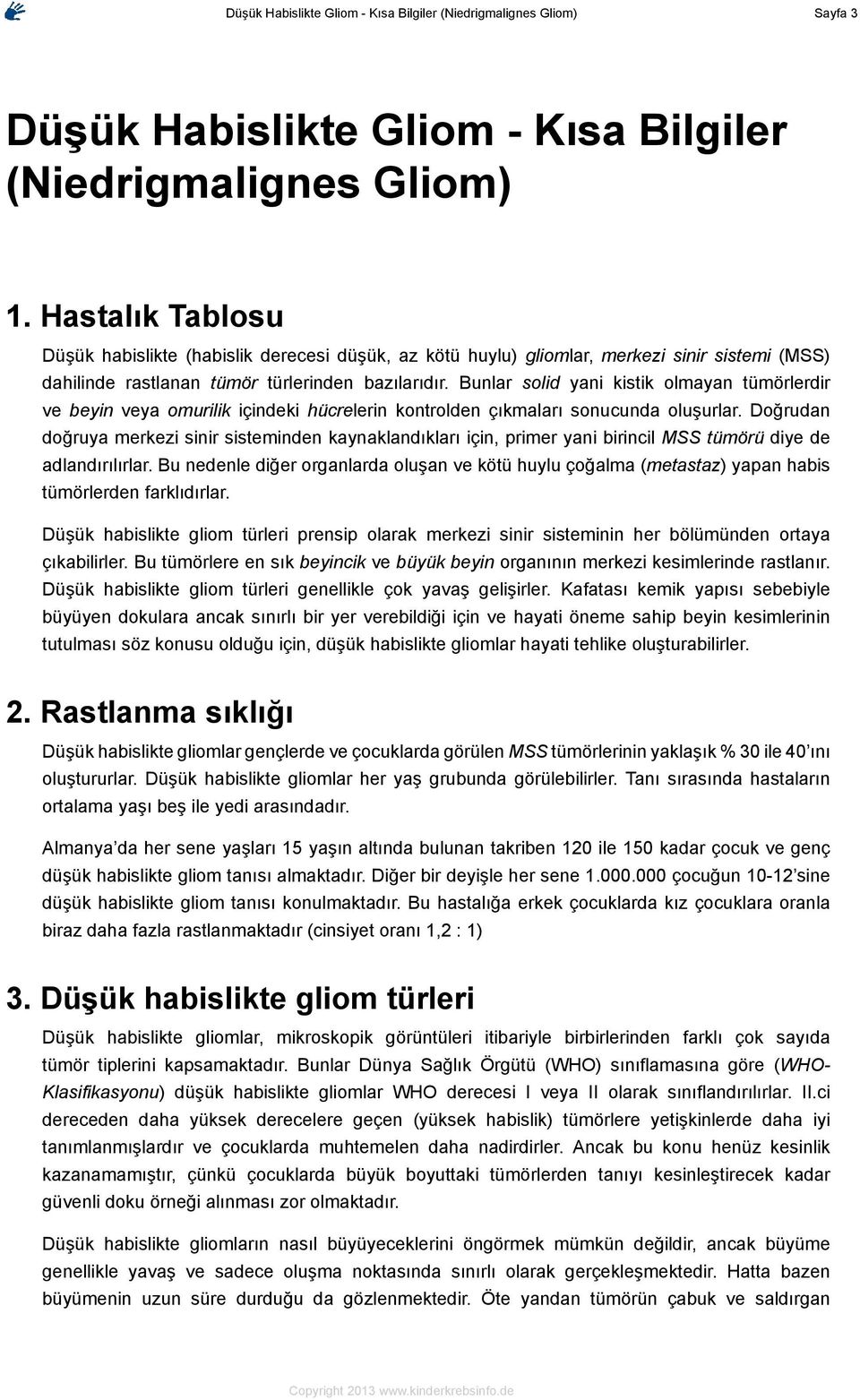 Bunlar solid yani kistik olmayan tümörlerdir ve beyin veya omurilik içindeki hücrelerin kontrolden çıkmaları sonucunda oluşurlar.