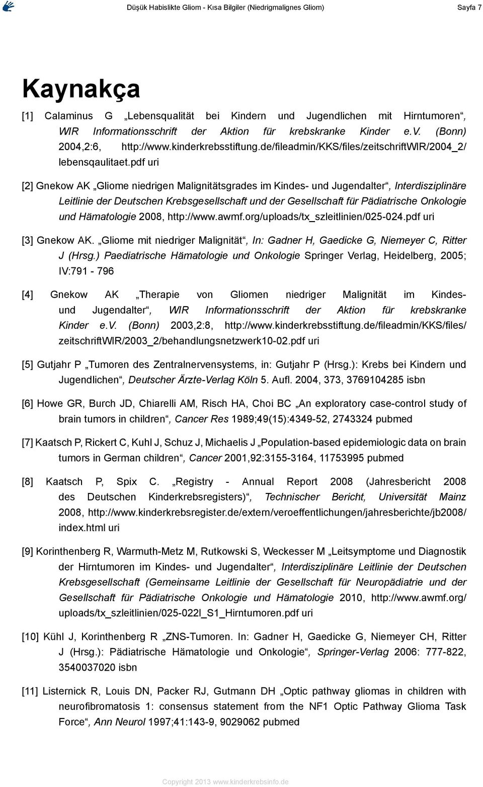 pdf uri [2] Gnekow AK Gliome niedrigen Malignitätsgrades im Kindes- und Jugendalter, Interdisziplinäre Leitlinie der Deutschen Krebsgesellschaft und der Gesellschaft für Pädiatrische Onkologie und