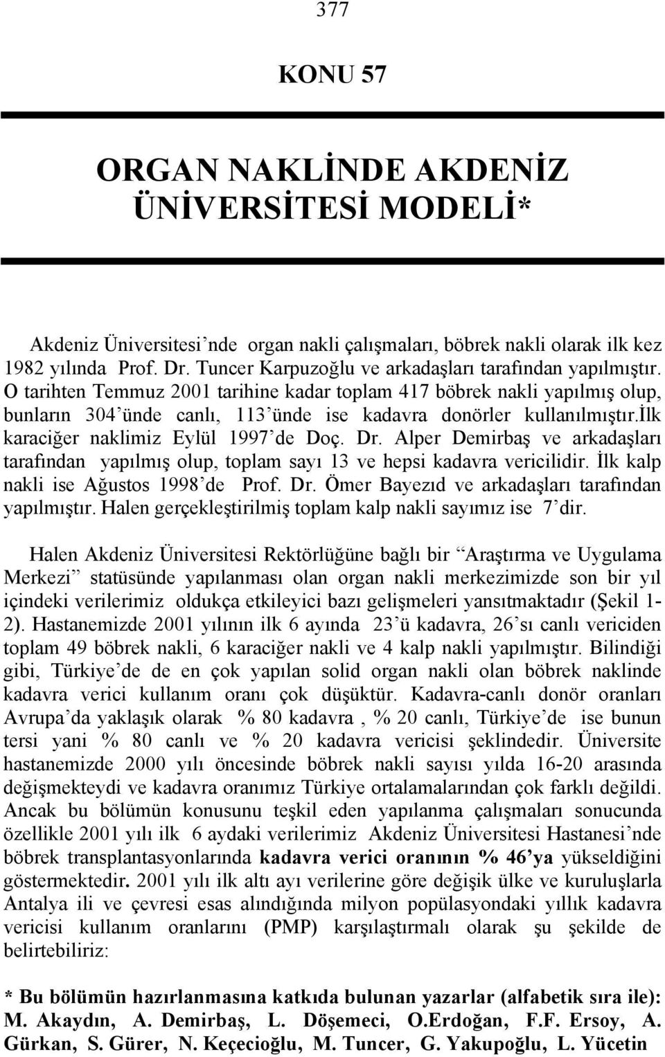 O tarihten Temmuz 2001 tarihine kadar toplam 417 böbrek nakli yapılmış olup, bunların 304 ünde canlı, 113 ünde ise kadavra donörler kullanılmıştır.ilk karaciğer naklimiz Eylül 1997 de Doç. Dr.