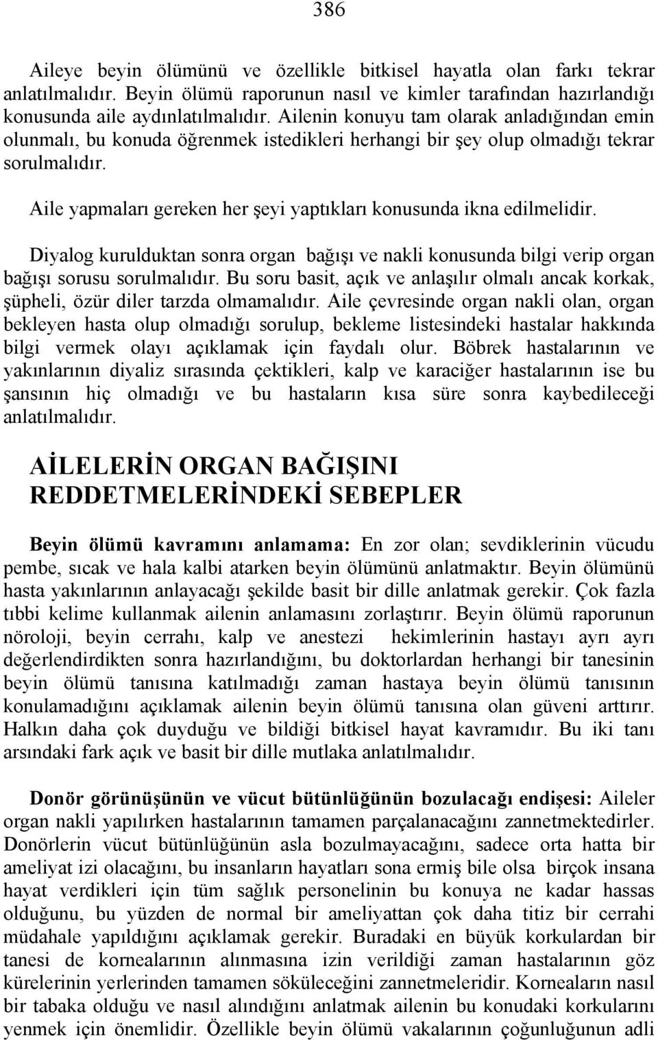 Aile yapmaları gereken her şeyi yaptıkları konusunda ikna edilmelidir. Diyalog kurulduktan sonra organ bağışı ve nakli konusunda bilgi verip organ bağışı sorusu sorulmalıdır.