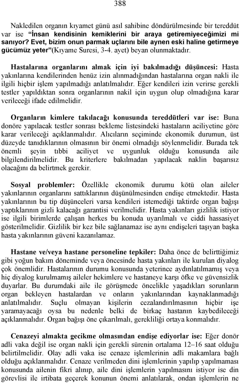 Hastalarına organlarını almak için iyi bakılmadığı düşüncesi: Hasta yakınlarına kendilerinden henüz izin alınmadığından hastalarına organ nakli ile ilgili hiçbir işlem yapılmadığı anlatılmalıdır.