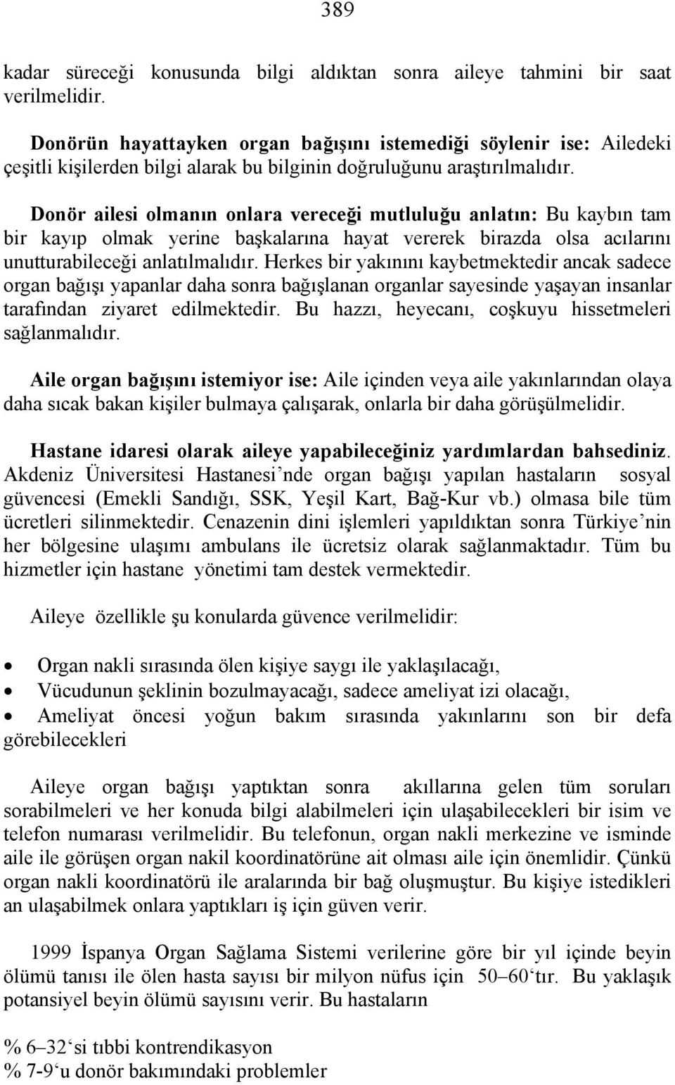 Donör ailesi olmanın onlara vereceği mutluluğu anlatın: Bu kaybın tam bir kayıp olmak yerine başkalarına hayat vererek birazda olsa acılarını unutturabileceği anlatılmalıdır.