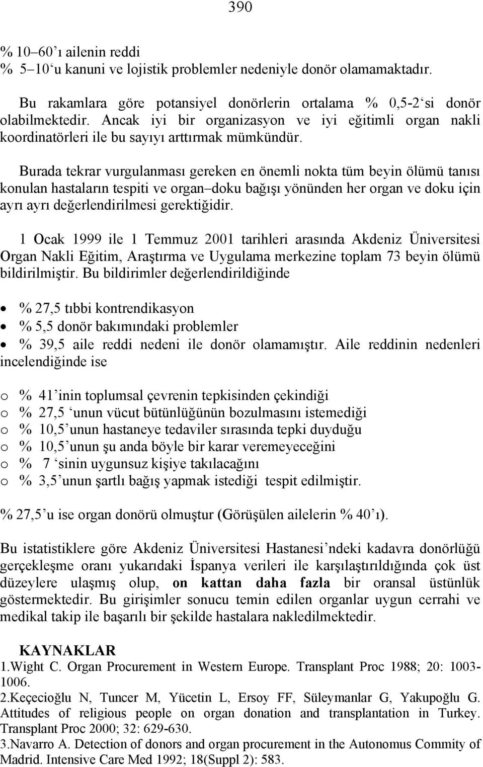 Burada tekrar vurgulanması gereken en önemli nokta tüm beyin ölümü tanısı konulan hastaların tespiti ve organ doku bağışı yönünden her organ ve doku için ayrı ayrı değerlendirilmesi gerektiğidir.