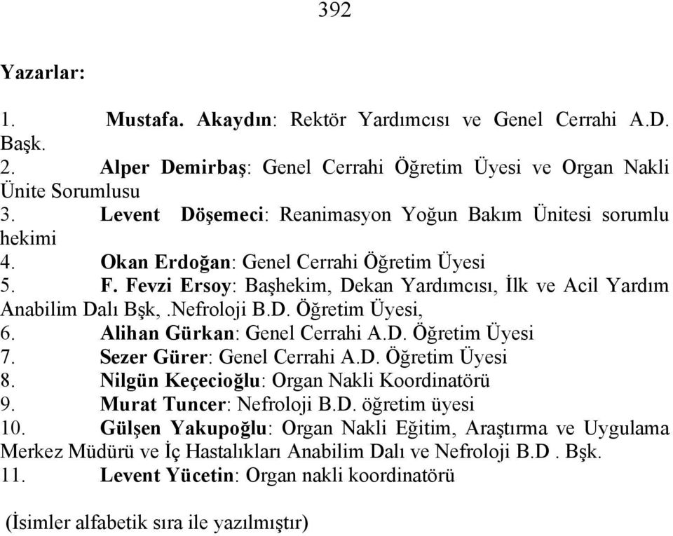 Nefroloji B.D. Öğretim Üyesi, 6. Alihan Gürkan: Genel Cerrahi A.D. Öğretim Üyesi 7. Sezer Gürer: Genel Cerrahi A.D. Öğretim Üyesi 8. Nilgün Keçecioğlu: Organ Nakli Koordinatörü 9.