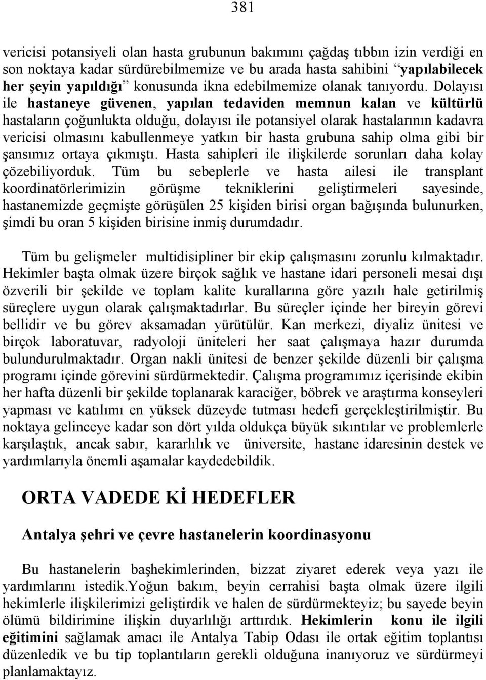 Dolayısı ile hastaneye güvenen, yapılan tedaviden memnun kalan ve kültürlü hastaların çoğunlukta olduğu, dolayısı ile potansiyel olarak hastalarının kadavra vericisi olmasını kabullenmeye yatkın bir