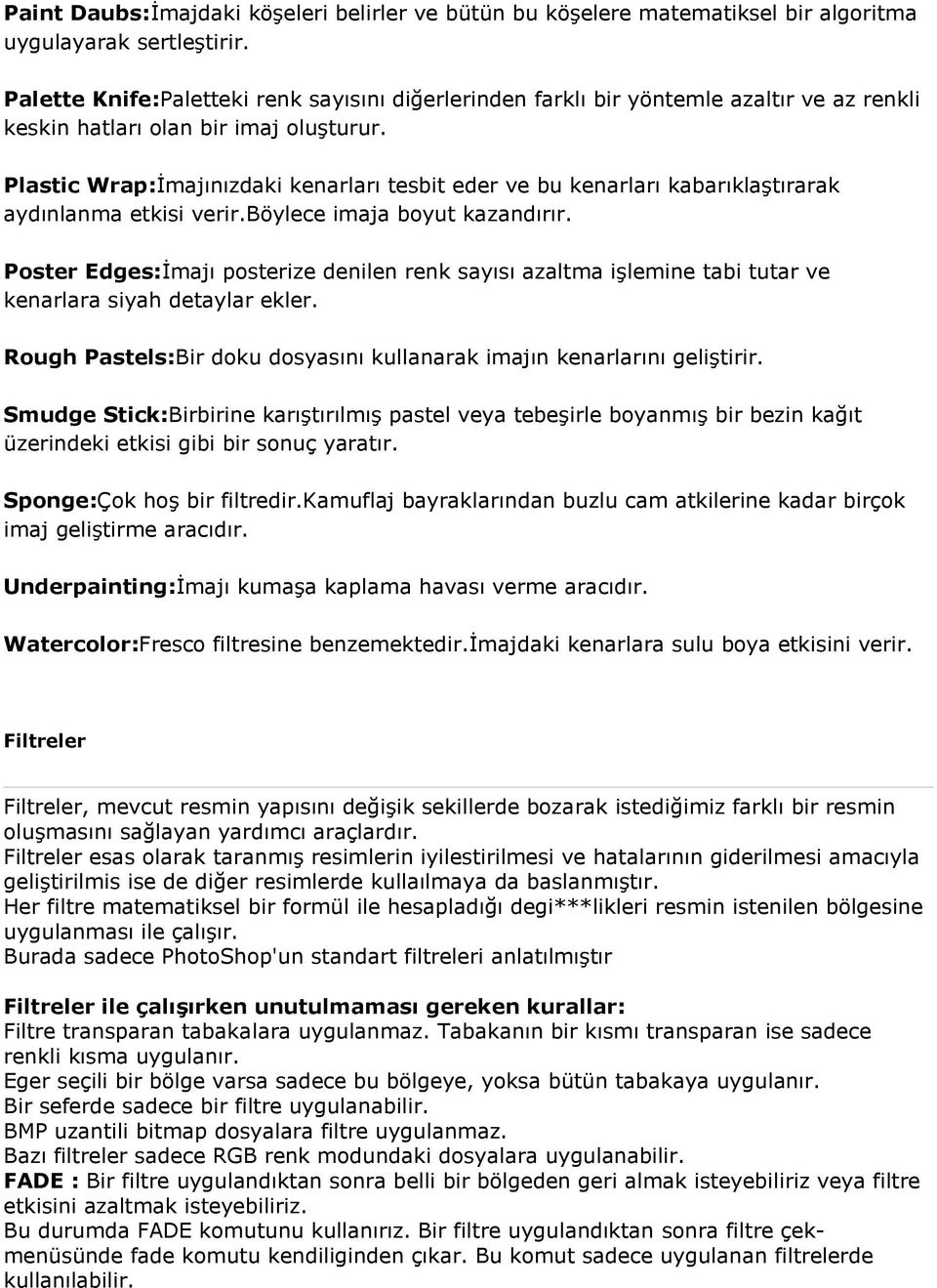 Plastic Wrap:İmajınızdaki kenarları tesbit eder ve bu kenarları kabarıklaştırarak aydınlanma etkisi verir.böylece imaja boyut kazandırır.