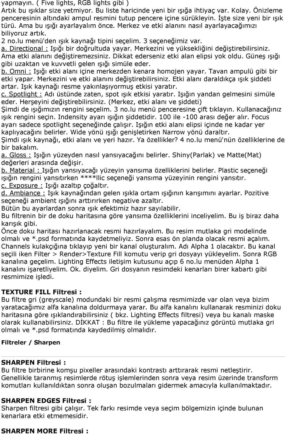 Merkez ve etki alanını nasıl ayarlayacağımızı biliyoruz artık. 2 no.lu menü'den ışık kaynağı tipini seçelim. 3 seçeneğimiz var. a. Directional : Işığı bir doğrultuda yayar.