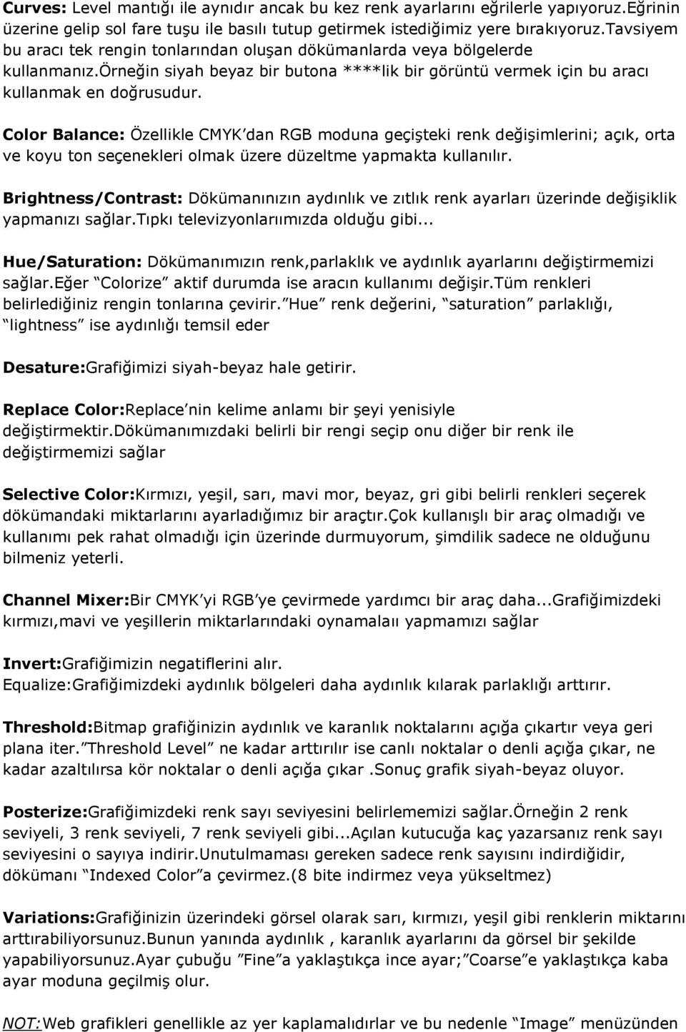 Color Balance: Özellikle CMYK dan RGB moduna geçişteki renk değişimlerini; açık, orta ve koyu ton seçenekleri olmak üzere düzeltme yapmakta kullanılır.