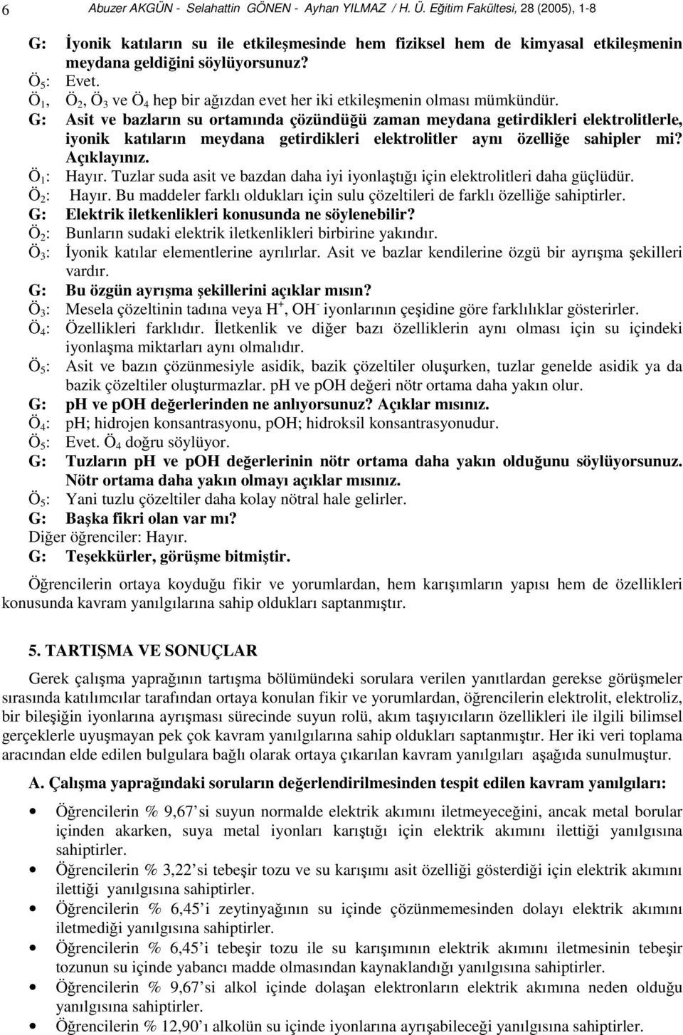 Ö 1, Ö 2, Ö 3 ve Ö 4 hep bir ağızdan evet her iki etkileşmenin olması mümkündür.