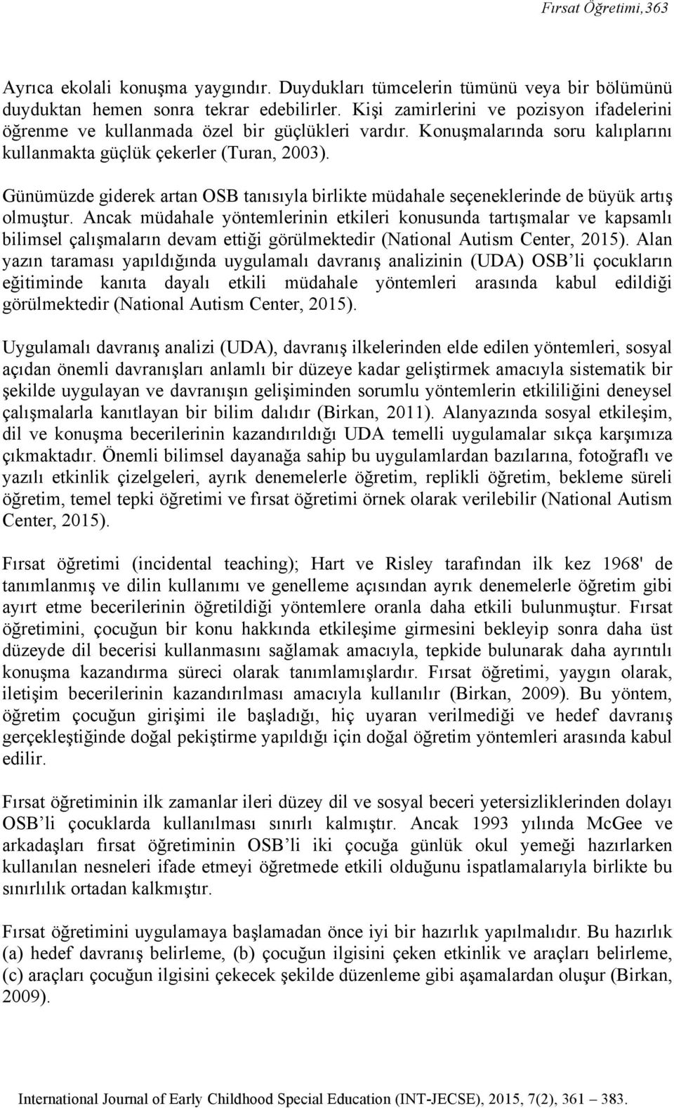 Günümüzde giderek artan OSB tanısıyla birlikte müdahale seçeneklerinde de büyük artış olmuştur.