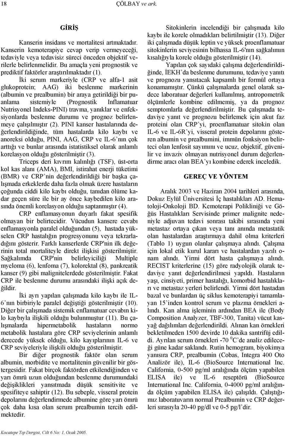 İki serum markeriyle (CRP ve alfa-1 asit glukoprotein; AAG) iki beslenme markerinin (albumin ve prealbumin) bir araya getirildiği bir puanlama sistemiyle (Prognostik Inflamatuar Nutrisyonel