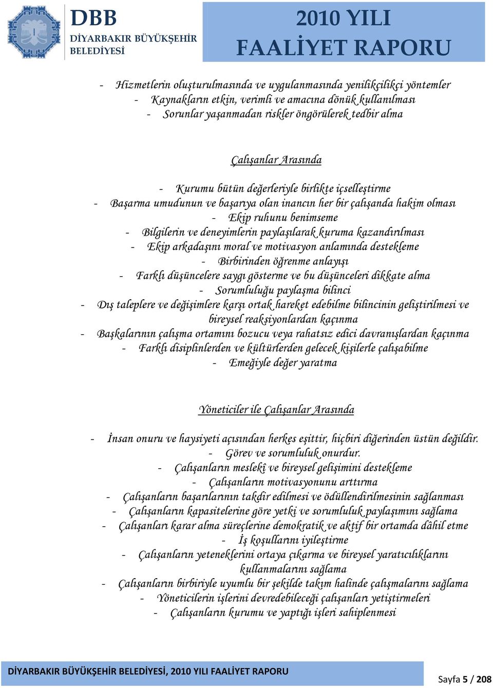 deneyimlerin paylaşılarak kuruma kazandırılması - Ekip arkadaşını moral ve motivasyon anlamında destekleme - Birbirinden öğrenme anlayışı - Farklı düşüncelere saygı gösterme ve bu düşünceleri dikkate