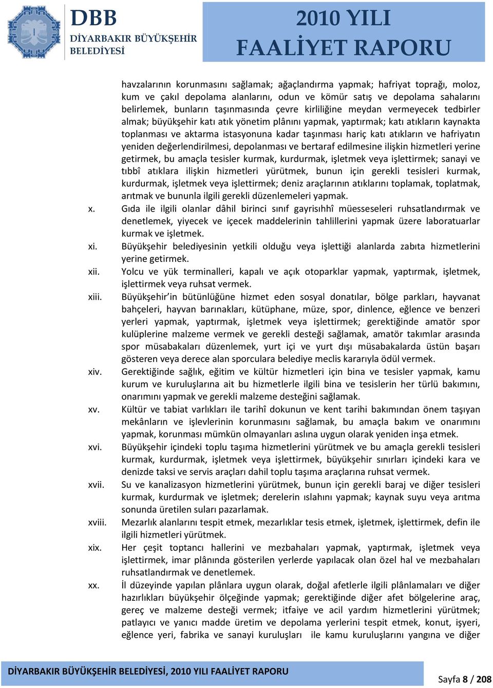 taşınması hariç katı atıkların ve hafriyatın yeniden değerlendirilmesi, depolanması ve bertaraf edilmesine ilişkin hizmetleri yerine getirmek, bu amaçla tesisler kurmak, kurdurmak, işletmek veya