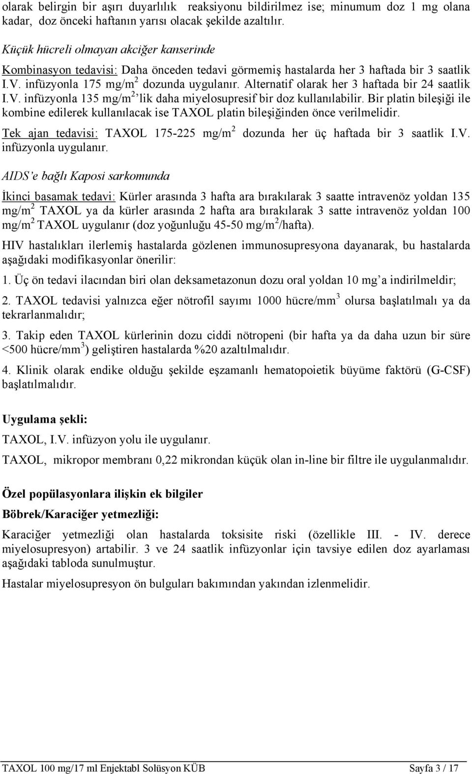 Alternatif olarak her 3 haftada bir 24 saatlik I.V. infüzyonla 135 mg/m 2 lik daha miyelosupresif bir doz kullanılabilir.