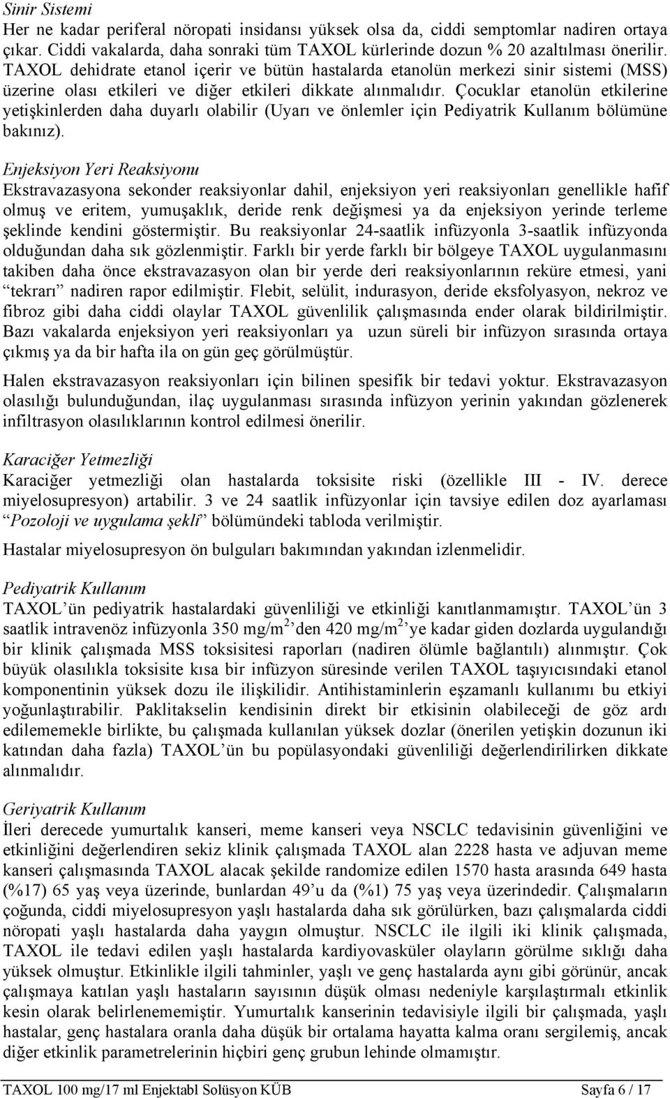 Çocuklar etanolün etkilerine yetişkinlerden daha duyarlı olabilir (Uyarı ve önlemler için Pediyatrik Kullanım bölümüne bakınız).