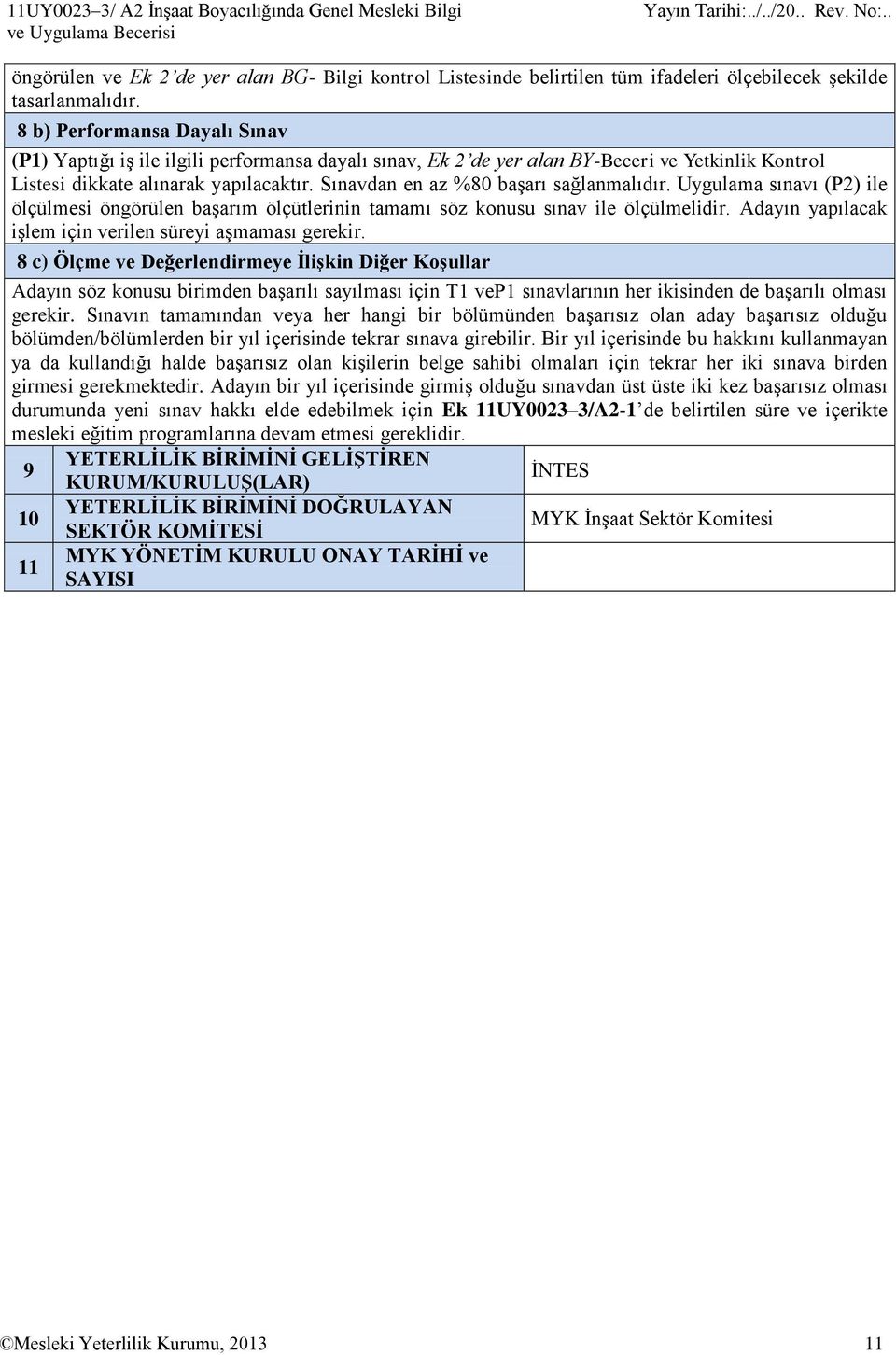 Sınavdan en az %80 başarı sağlanmalıdır. Uygulama sınavı (P2) ile ölçülmesi öngörülen başarım ölçütlerinin tamamı söz konusu sınav ile ölçülmelidir.