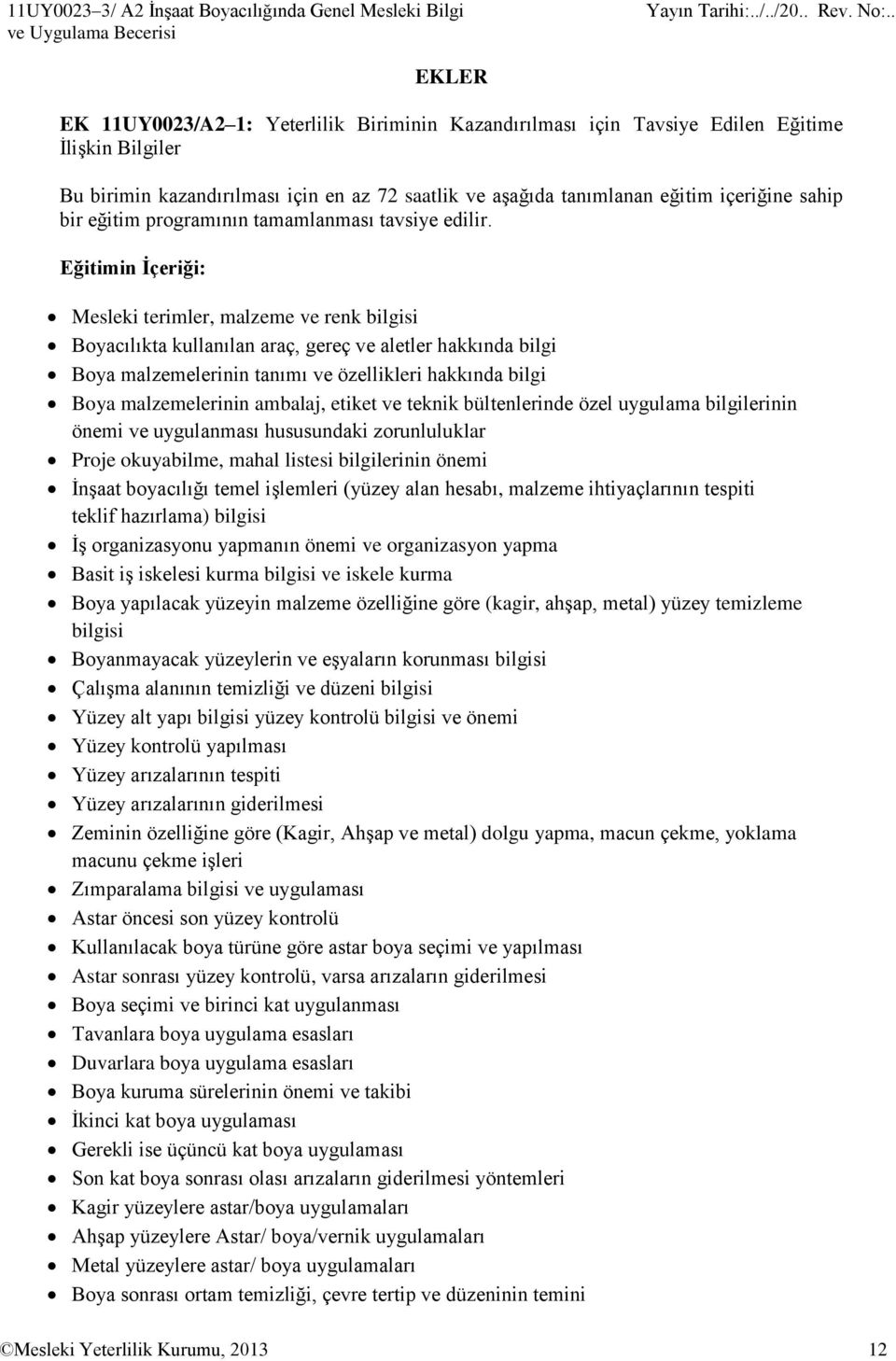 Eğitimin İçeriği: Mesleki terimler, malzeme ve renk bilgisi Boyacılıkta kullanılan araç, gereç ve aletler hakkında bilgi Boya malzemelerinin tanımı ve özellikleri hakkında bilgi Boya malzemelerinin