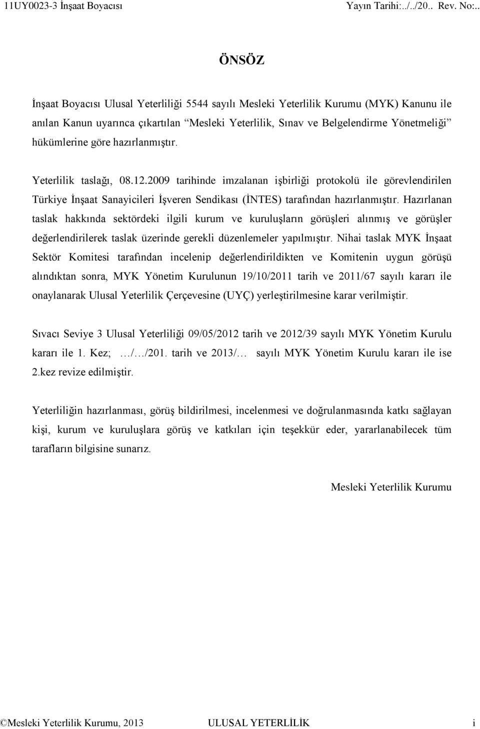 2009 tarihinde imzalanan işbirliği protokolü ile görevlendirilen Türkiye İnşaat Sanayicileri İşveren Sendikası (İNTES) tarafından hazırlanmıştır.