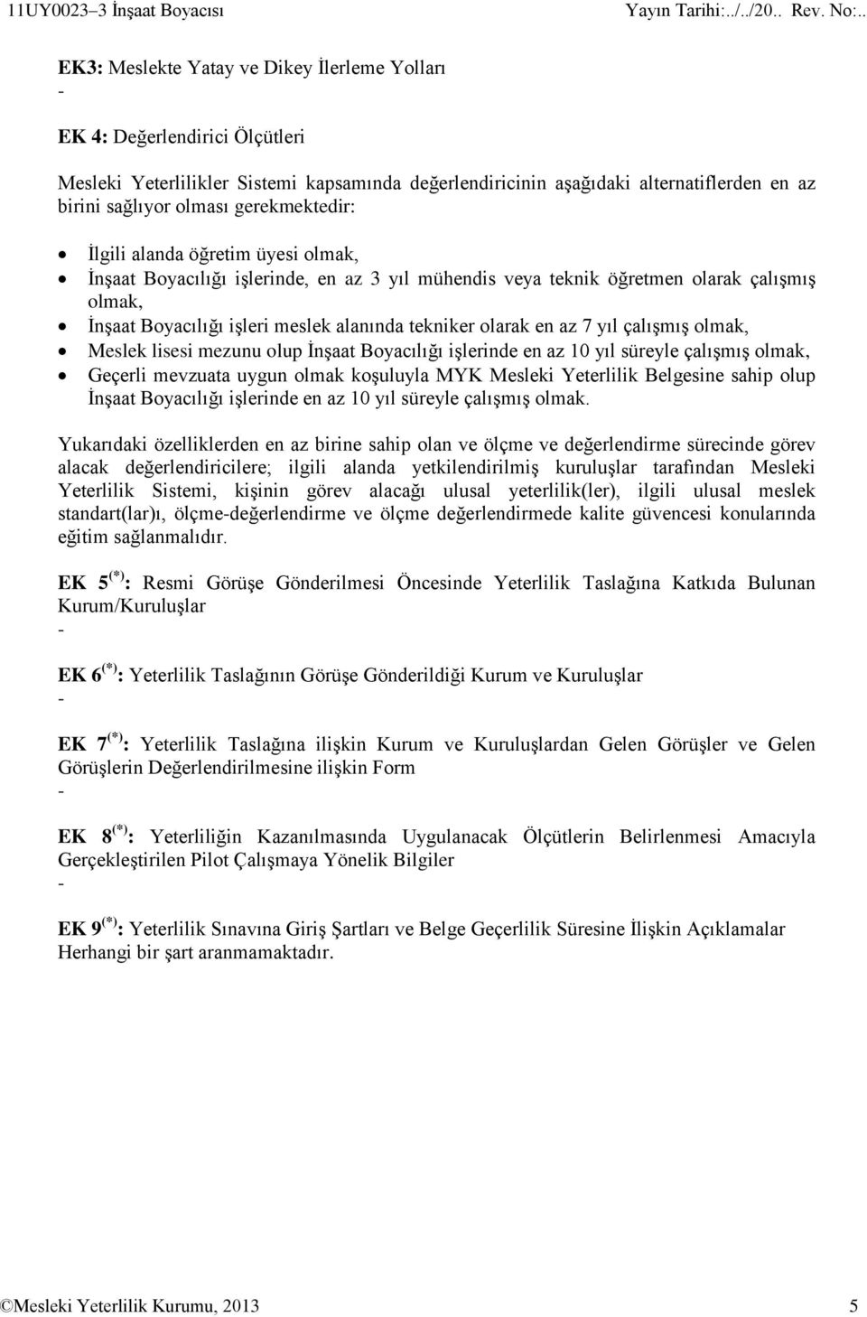 alanında tekniker olarak en az 7 yıl çalışmış olmak, Meslek lisesi mezunu olup İnşaat Boyacılığı işlerinde en az 10 yıl süreyle çalışmış olmak, Geçerli mevzuata uygun olmak koşuluyla MYK Mesleki